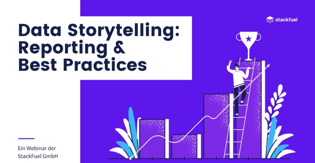 Data Storytelling: Reporting & Best Practices. Ein Webinar der StackFuel GmbH.